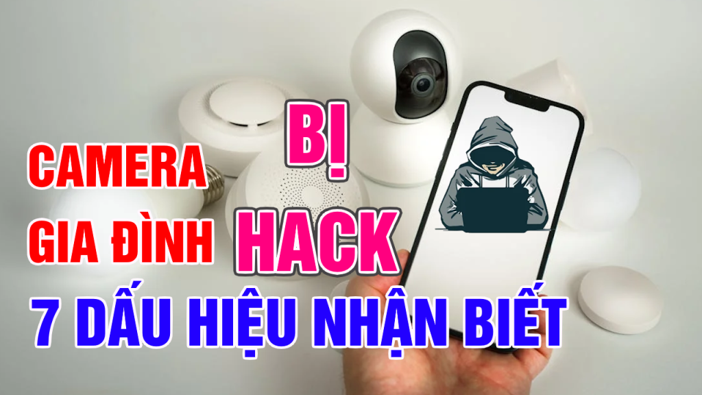 Camera gia đình: 7 dấu hiệu bị hack và cách xử lý khẩn cấp