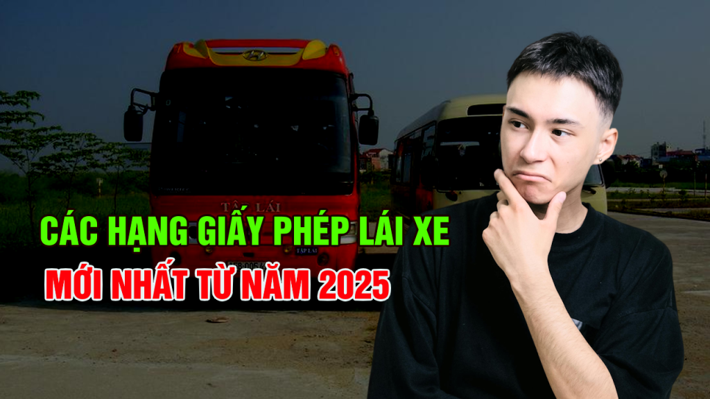 Hạng Giấy Phép Lái Xe Mới Nhất 2025: Thay Đổi Quan Trọng Bạn Cần Biết