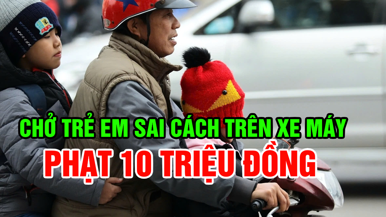 **Lỗi chở trẻ em ngồi trước xe máy: Tăng phạt đến 10 triệu đồng**