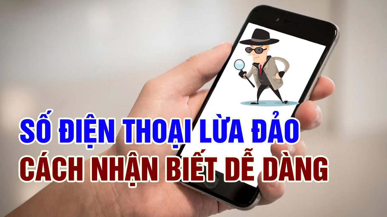 Số điện thoại lừa đảo: Cách nhận biết và tránh sập bẫy