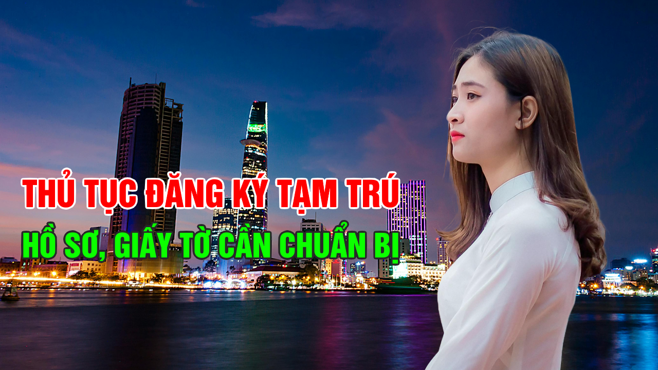 Thủ tục đăng ký tạm trú mới nhất: Dễ dàng, nhanh chóng, an tâm