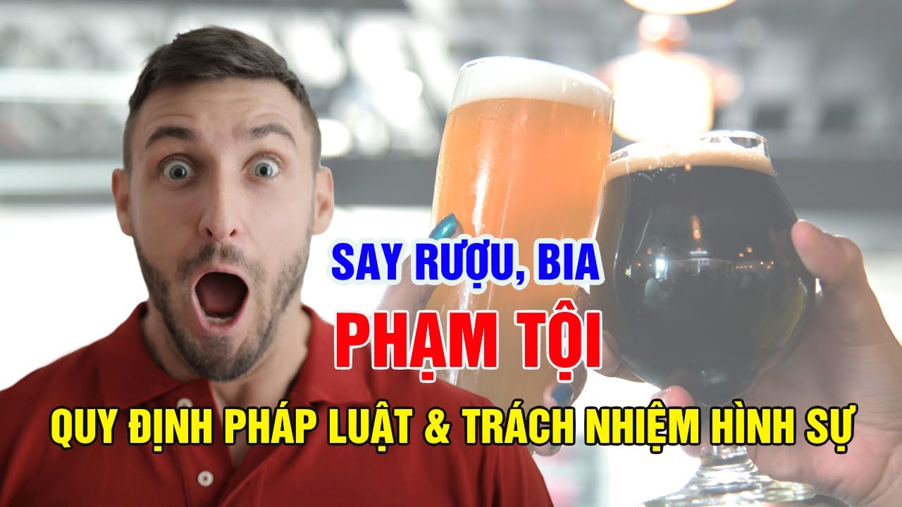 Say Rượu Bia: Phạm Tội Và Trách Nhiệm Hình Sự Bạn Cần Biết