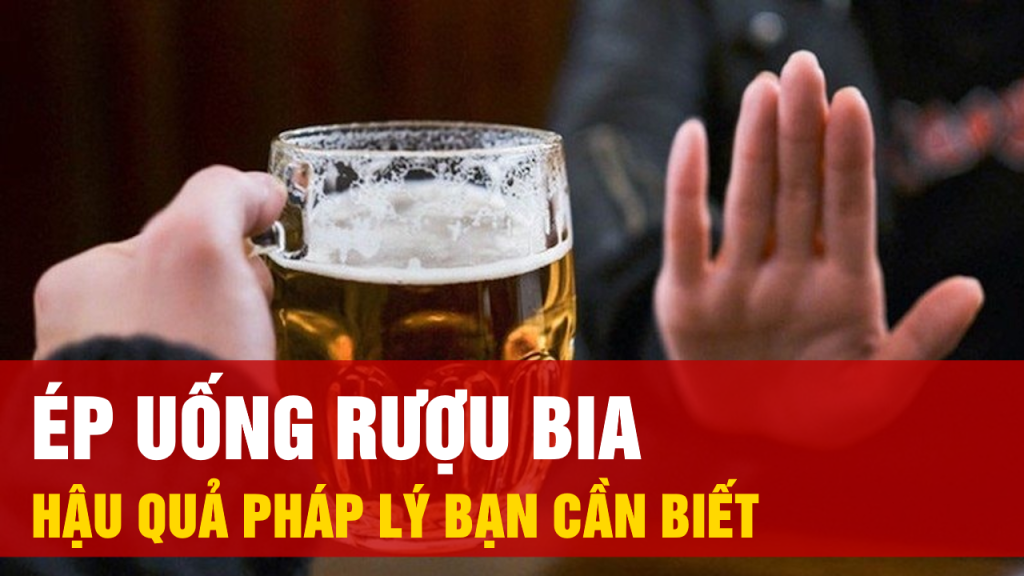 Ép Người Khác Uống Rượu Bia