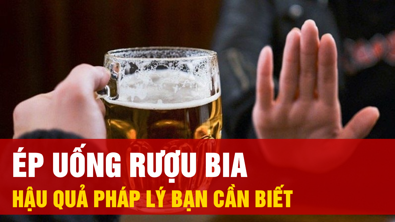 Ép Người Khác Uống Rượu Bia