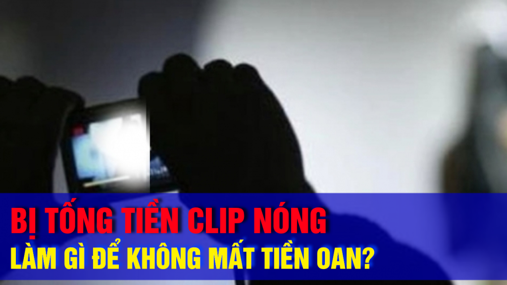 Bị Tống Tiền Clip Nóng