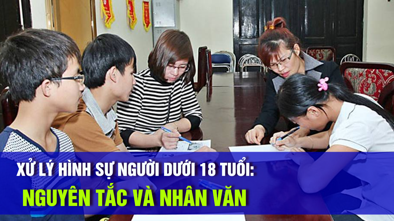 Xử Lý Hình Sự Người Dưới 18 Tuổi